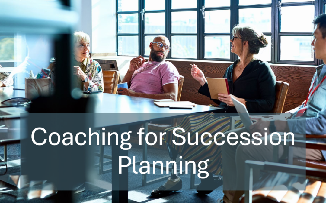 Coaching Impacts Because Succession Planning Matters
